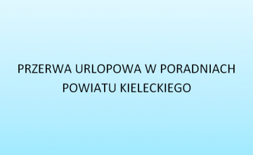 Przerwa urlopowa Powiatowych Poradni Psychologiczno - Pedagogicznych w Bodzentynie, Chmielniku oraz Piekoszowie